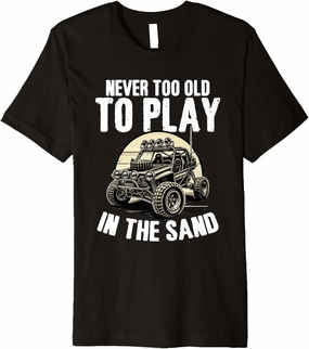 Beach Sand Race Rail Racing Never Too Old To Play Dune Buggy Premium T-Shirt