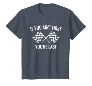 If You Ain't First You're Last Racing Shirt