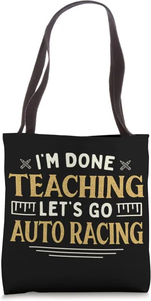 I'm Done Teaching Let's Go Auto Racing Funny Teacher Humor Tote Bag